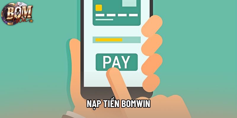 Nạp Tiền Bomwin - Hướng Dẫn Chi Tiết Tại Sảnh Cược
