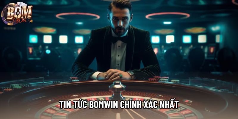 Tin tức Bomwin chính xác nhất